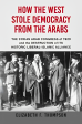 How the West Stole Democracy from the Arabs : The Syrian Congress of 1920 and the Destruction of Its Historic Liberal-Islamic Alliance For Sale